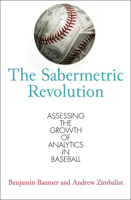 The Sabermetric Revolution: Assessing the Growth of Analytics in Baseball - Paperback