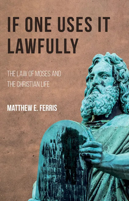 If One Uses It Lawfully: The Law of Moses and the Christian Life - Hardcover
