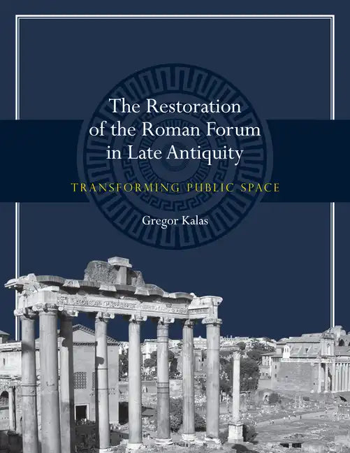 The Restoration of the Roman Forum in Late Antiquity: Transforming Public Space - Paperback