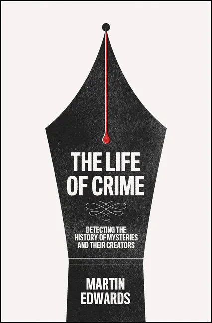 The Life of Crime: Detecting the History of Mysteries and Their Creators - Hardcover