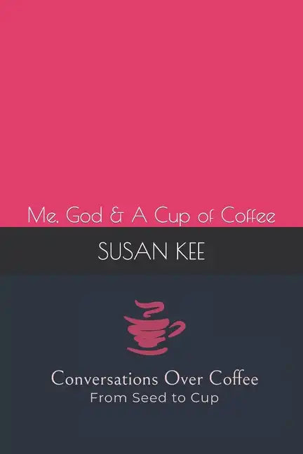 Conversations Over Coffee from Seed to Cup: Me, God & A Cup of Coffee - Paperback