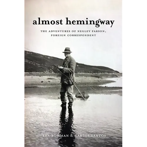 Almost Hemingway: The Adventures of Negley Farson, Foreign Correspondent - Hardcover