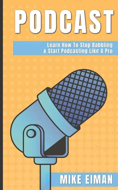 Podcast: Learn how to Stop Babbling & Start Podcasting Like a Pro - Paperback