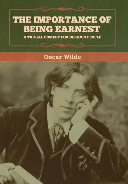 The Importance of Being Earnest: A Trivial Comedy for Serious People - Hardcover