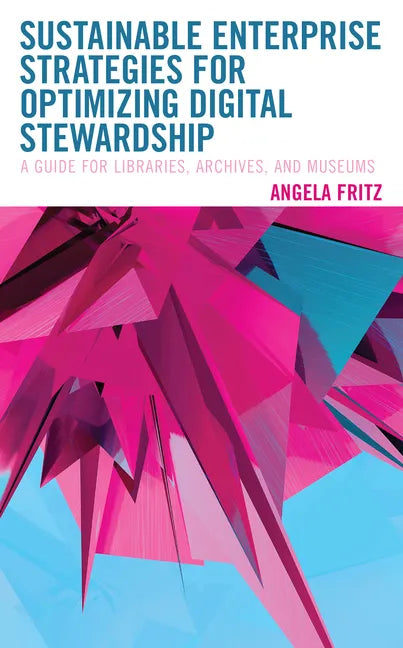 Sustainable Enterprise Strategies for Optimizing Digital Stewardship: A Guide for Libraries, Archives, and Museums - Hardcover