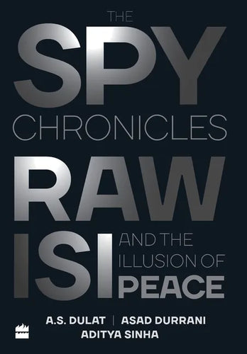 The Spy Chronicles: RAW, ISI and the Illusion of Peace - Hardcover