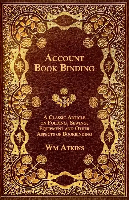 Account Book Binding - A Classic Article on Folding, Sewing, Equipment and Other Aspects of Bookbinding - Paperback