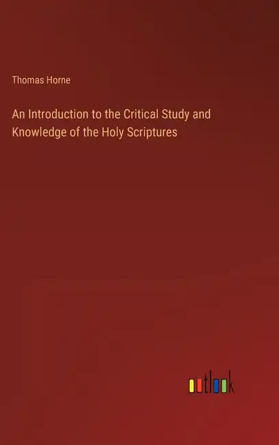 An Introduction to the Critical Study and Knowledge of the Holy Scriptures - Hardcover