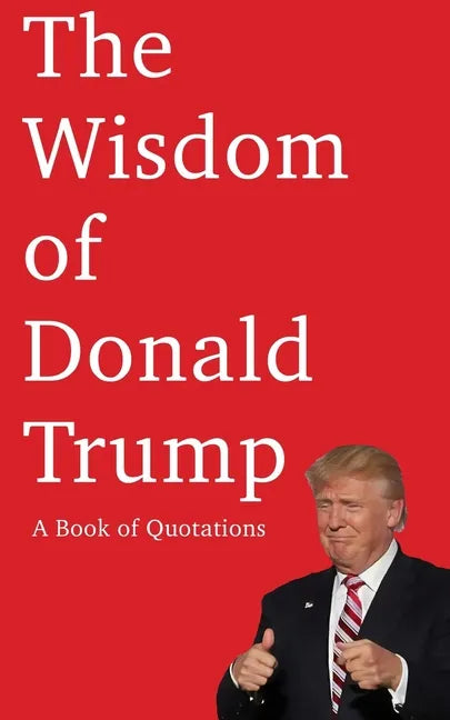 The Wisdom of Donald Trump: A Book of Quotations - Paperback