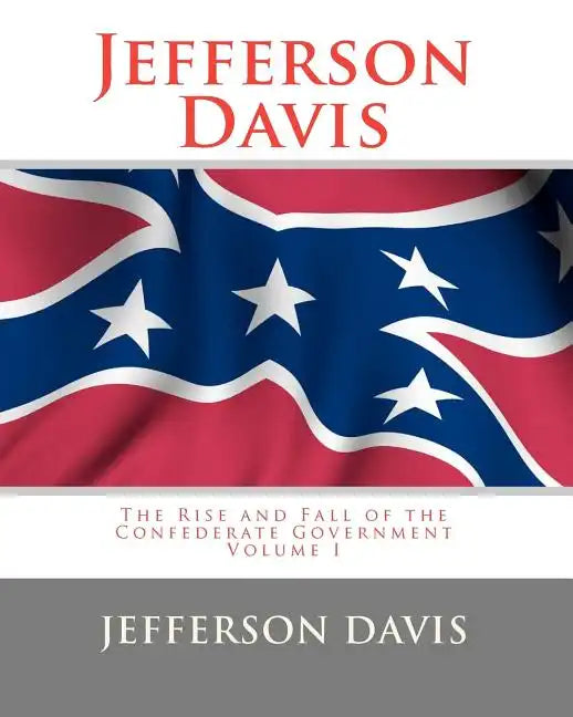 Jefferson Davis: The Rise and Fall of the Confederate Government Volume I - Paperback