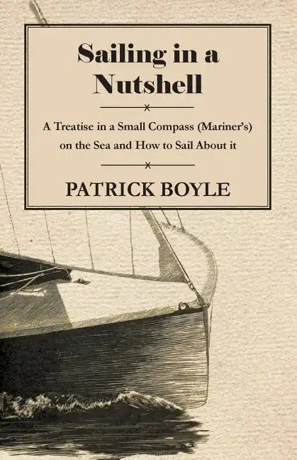 Sailing in a Nutshell - A Treatise in a Small Compass (Mariner's) on the Sea and How to Sail About it - Paperback