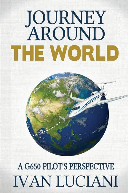 Journey Around THE WORLD: A G650 pilot's perspective - Paperback