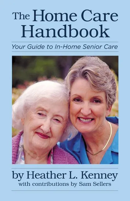 The Home Care Handbook: Your Guide to In-Home Senior Care - Paperback