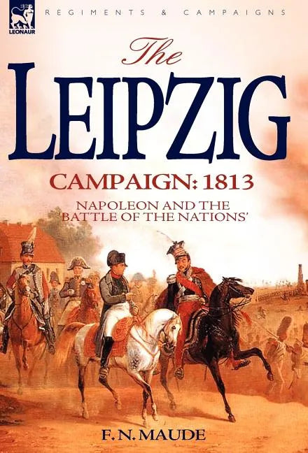 The Leipzig Campaign: 1813-Napoleon and the 