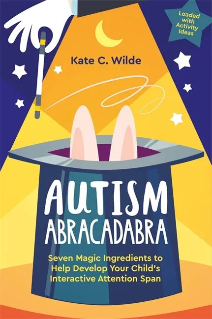 Autism Abracadabra: Seven Magic Ingredients to Help Develop Your Child's Interactive Attention Span - Paperback