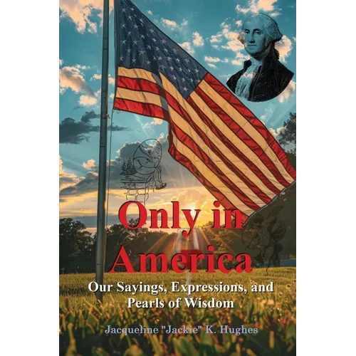 Only in America: Our sayings, expressions, and Pearls of Wisdom - Paperback