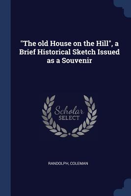 "The old House on the Hill", a Brief Historical Sketch Issued as a Souvenir - Paperback