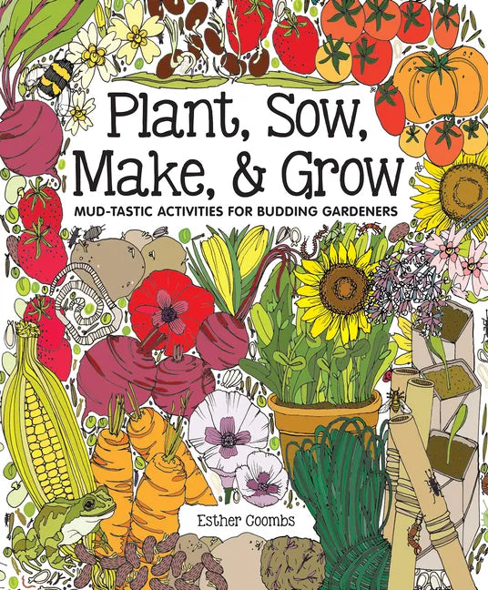 Plant, Sow, Make & Grow: Mud-Tastic Activities for Budding Gardeners - Hardcover