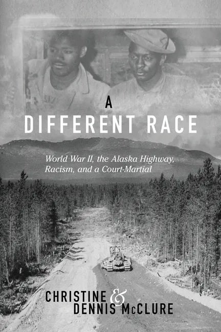 A Different Race: World War II, the Alaska Highway, Racism and a Court Martial - Paperback
