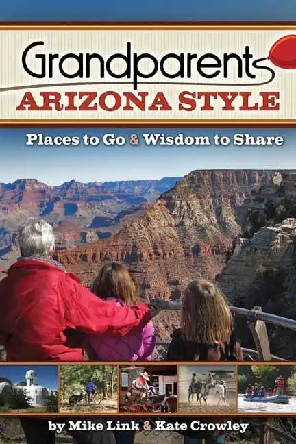 Grandparents Arizona Style: Places to Go & Wisdom to Share - Paperback
