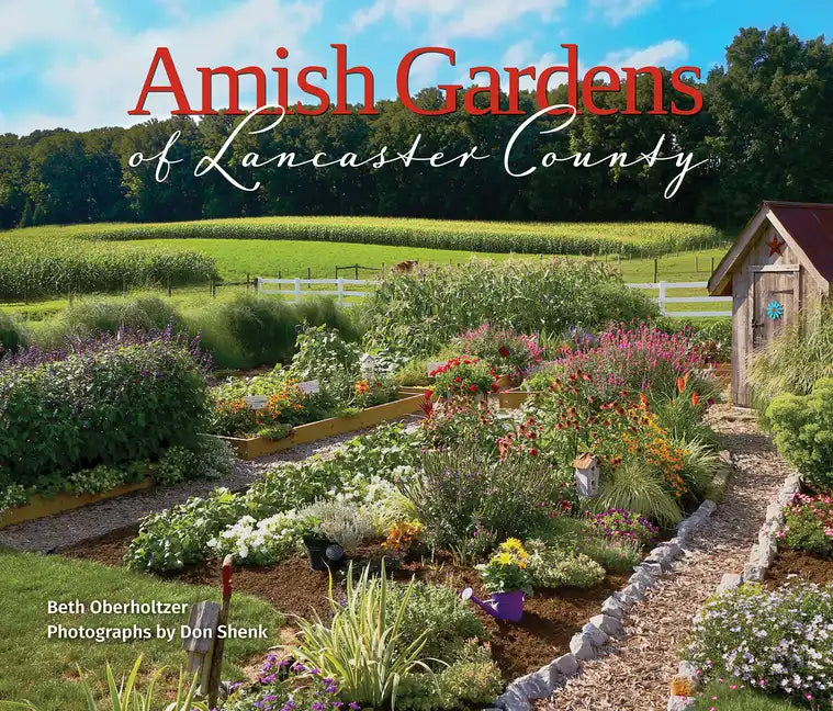 Amish Gardens of Lancaster County: Kitchen Gardens and Family Recipes - Hardcover
