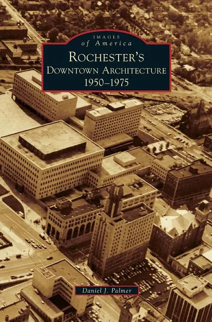 Rochester's Downtown Architecture: 1950-1975 - Hardcover