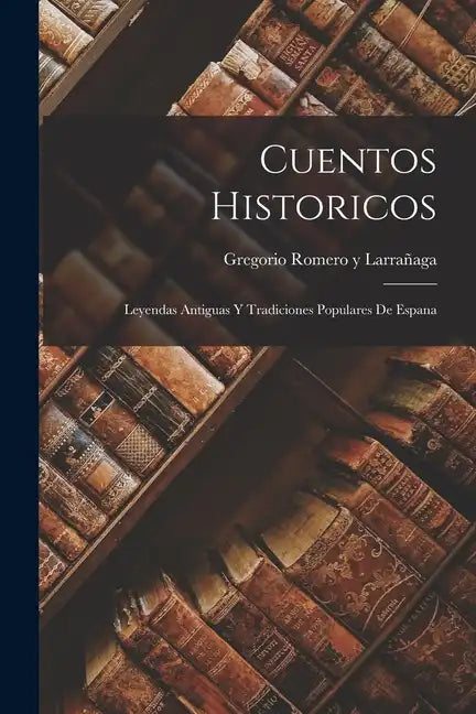 Cuentos Historicos: Leyendas Antiguas y Tradiciones Populares de Espana - Paperback