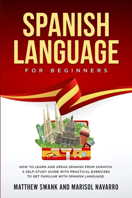Spanish Language For Beginners: How to learn and speak Spanish from scratch. A self-study guide with practical exercises to get familiar with Spanish - Paperback