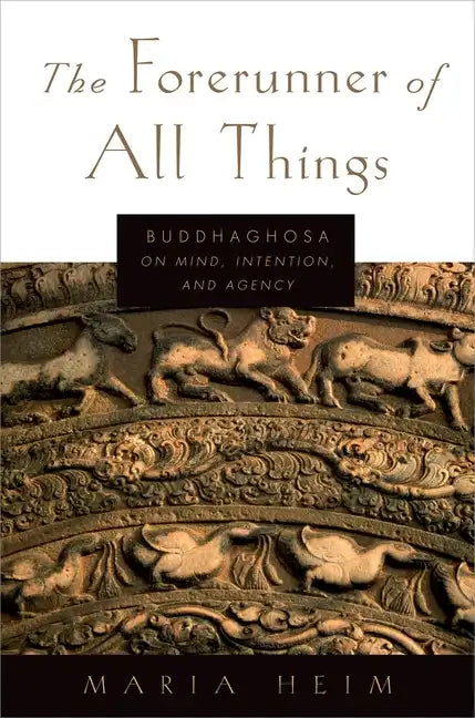 The Forerunner of All Things: Buddhaghosa on Mind, Intention, and Agency - Paperback