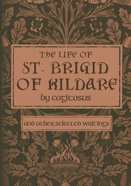 The Life of St. Brigid of Kildare by Cogitosus: And Other Selected Writings - Paperback