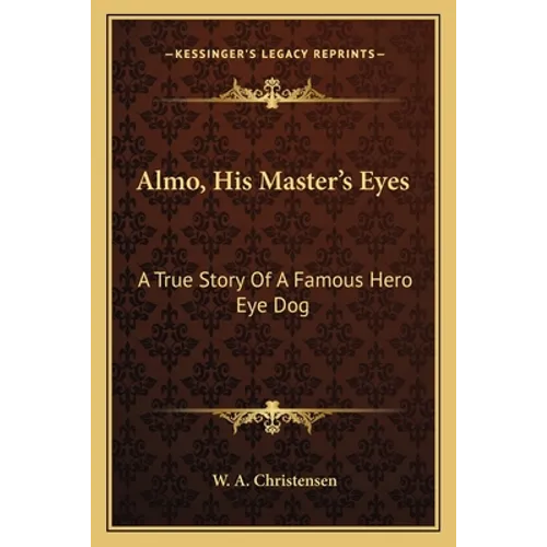 Almo, His Master's Eyes: A True Story Of A Famous Hero Eye Dog - Paperback