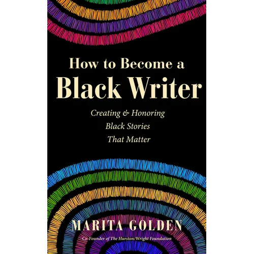 How to Become a Black Writer: Creating and Honoring Black Stories That Matter (the Power of Black Stories, Inspiration for Black Storytellers) - Paperback