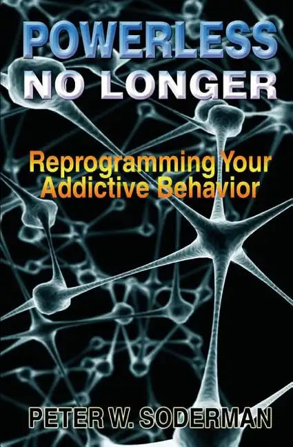 Powerless No Longer: Reprogramming Your Addictive Behavior - Paperback