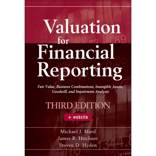 Valuation for Financial Reporting: Fair Value, Business Combinations, Intangible Assets, Goodwill, and Impairment Analysis - Hardcover