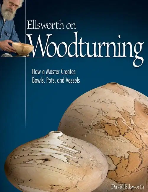 Ellsworth on Woodturning: How a Master Creates Bowls, Pots, and Vessels - Paperback