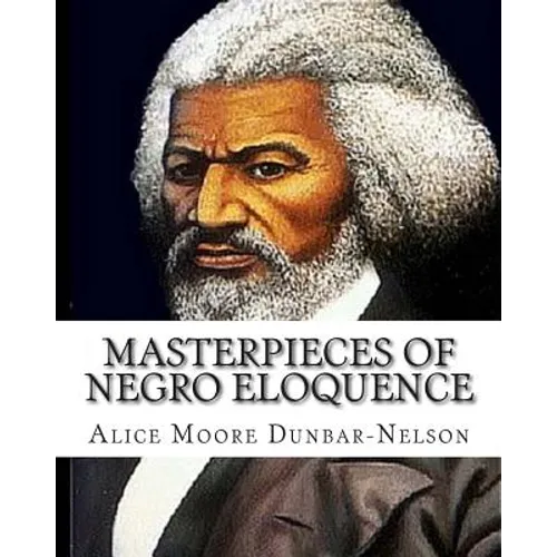 Masterpieces of Negro Eloquence: The Best Speeches delivered by the Negro from the days of Slavery to the Present time. - Paperback
