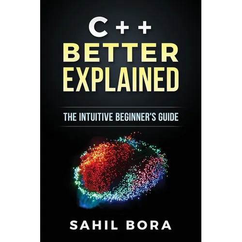 C++ Better Explained: The intuitive beginner's guide - Paperback
