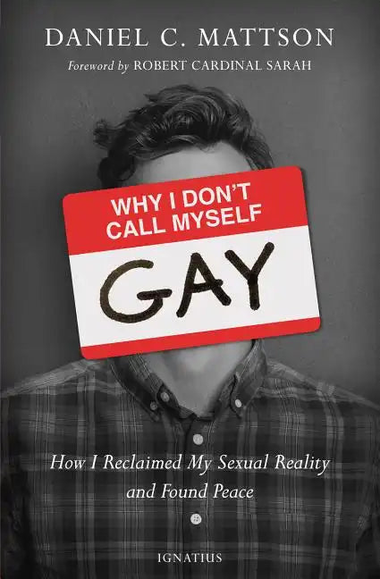 Why I Don't Call Myself Gay: How I Reclaimed My Sexual Reality and Found Peace - Paperback