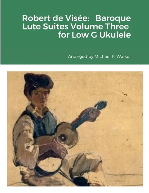 Robert de Visée: Baroque Lute Suites Volume Three for Low G Ukulele - Paperback