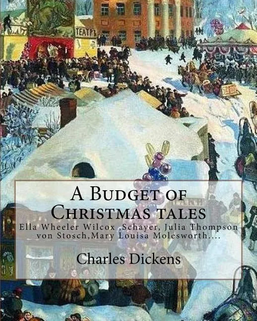 A Budget of Christmas tales. By: Charles Dickens and By: Harriet Beecher Stowe, By: Mary Louisa Molesworth, By: Ella Wheeler Wilcox...: Ella Wheeler W - Paperback