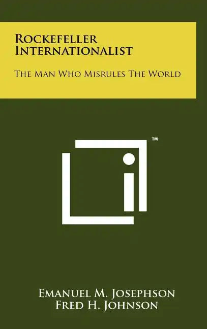 Rockefeller Internationalist: The Man Who Misrules The World - Hardcover