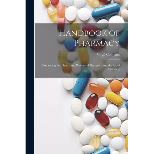 Handbook of Pharmacy: Embracing the Theory and Practice of Pharmacy and the Art of Dispensing - Paperback
