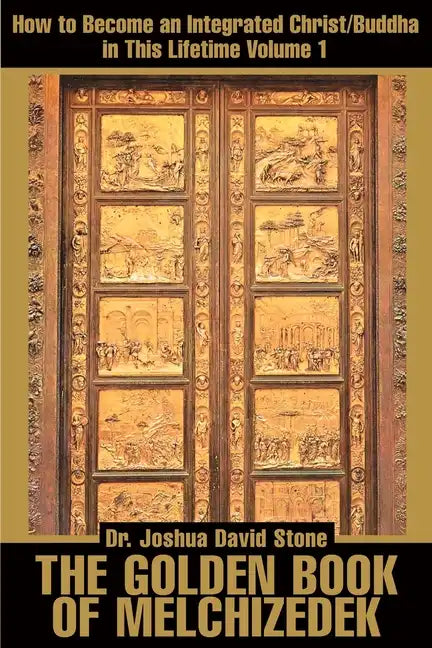 The Golden Book of Melchizedek: How to Become an Integrated Christ/Buddha in This Lifetime; Volume 1 - Paperback