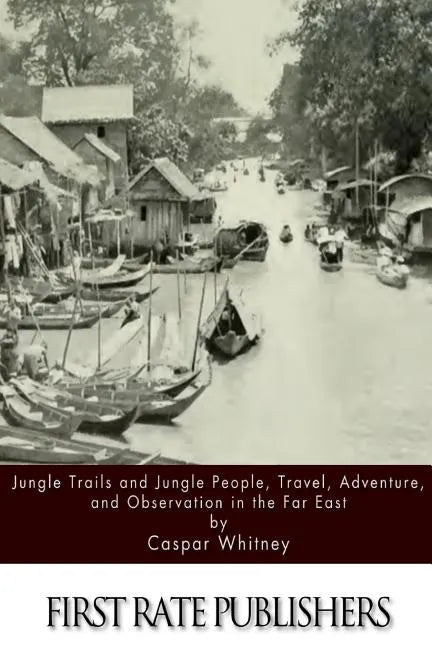 Jungle Trails and Jungle People, Travel, Adventure and Observation in the Far East - Paperback