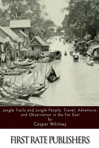 Jungle Trails and Jungle People, Travel, Adventure and Observation in the Far East - Paperback