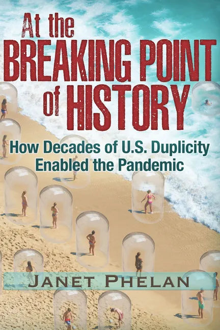 At the Breaking Point of History: How Decades of U.S. Duplicity Enabled the Pandemic - Paperback