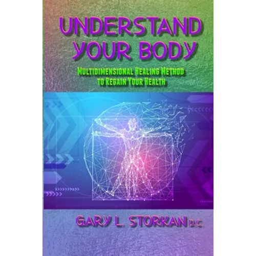 Understand Your Body: Multidimensional Healing Method to Regain your Health - Paperback