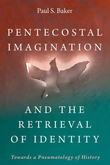Pentecostal Imagination and the Retrieval of Identity: Towards a Pneumatology of History - Hardcover
