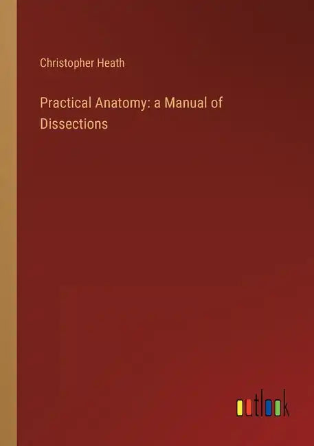 Practical Anatomy: a Manual of Dissections - Paperback