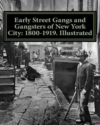 Early Street Gangs and Gangsters of New York City: 1800-1919. Illustrated - Paperback